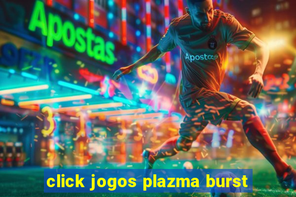 click jogos plazma burst